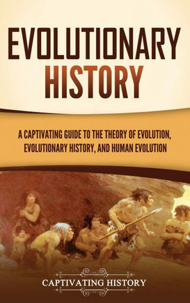 Evolutionary History: A Captivating Guide to the Theory of Evolution, Evolutionary History, and Human Evolution