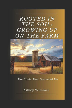 Rooted in the Soil: Growing Up on the Farm