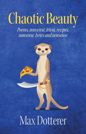 Chaotic Beauty: Poems, nonsense, trivia, recipes, nonsense, lyrics and nonsense