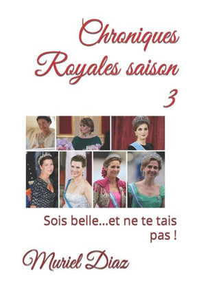Chroniques Royales saison 3: Sois belle...et ne te tais pas !
