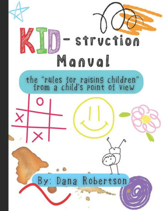 KID-struction Manual: the rules of raising children from a child's point of view