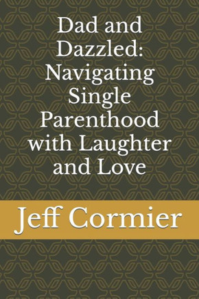 Dad and Dazzled: Navigating Single Parenthood with Laughter and Love