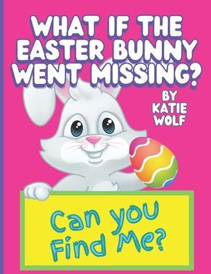 What If The Easter Bunny Went Missing?: A Fun Children's Book About The Easter Bunny