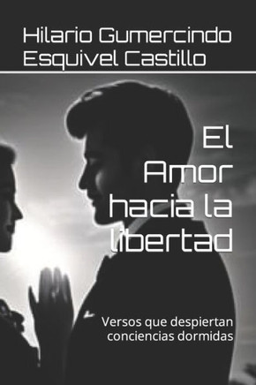 El Amor hacia la libertad: Poemas y versos nacidos del alma