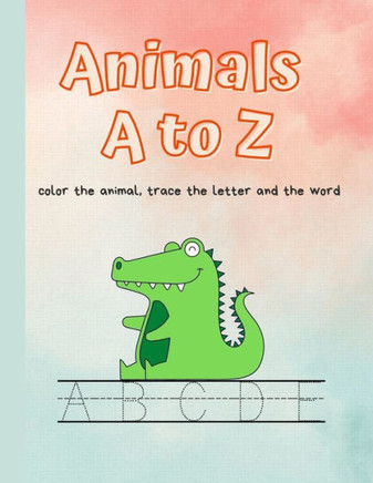 Animals A to Z: color the animal, trace the letter and the word
