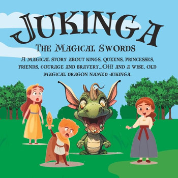 Jukinga And The Magical Swords: Join Jukinga The Dragon And Friends On A Magical Story Adventure