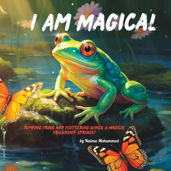 I Am Magical: ""Jumping Frogs and Fluttering Wings: A Magical Friendship Springs!""