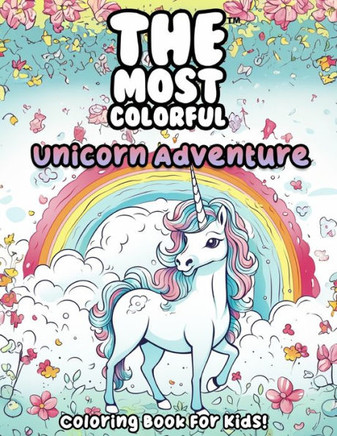 The Most Colorful(TM) - Unicorn Adventure: Coloring Book For Kids