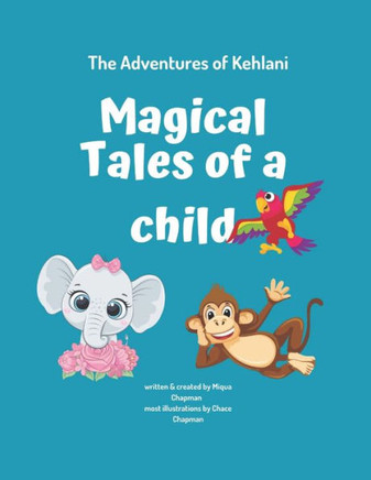 The Adventures of Kehlani Magical Tales of a Child: Magical Tales of a Child