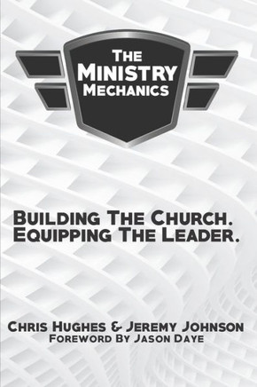 The Ministry Mechanics: Building The Church. Equipping The Leader