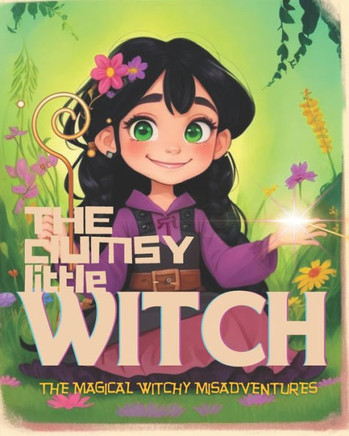 The Clumsy Little Witch: The Magical Witchy Misadventures