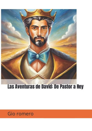 Las Aventuras de David: De Pastor a Rey,: Un Viaje de Fe y Valor