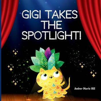 GiGi Takes The Spotlight!: A Fun Story About Friendship
