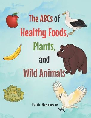 The ABCs of Healthy Foods, Plants And Wild Animals