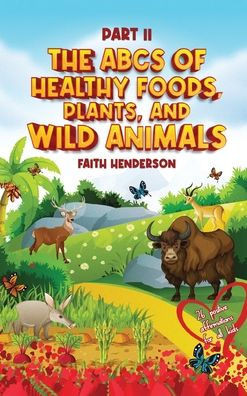 The ABCs Of Healthy Foods, Plants And Wild Animals: Part II