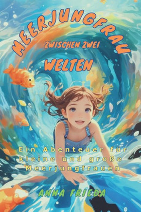 Meerjungfrau zwischen zwei Welten: Ein Abenteuer f? kleine und gro? Meerjungfrauen