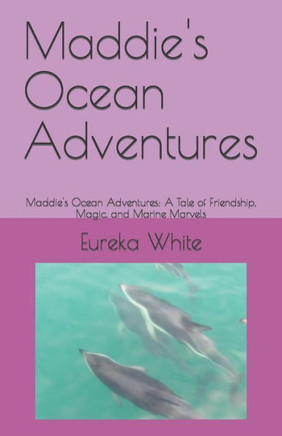 Maddie's Ocean Adventures: Maddie's Ocean Adventures: A Tale of Friendship, Magic, and Marine Marvels