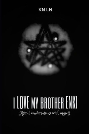 I LOVE MY BROTHER ENKI: Astral conversations with myself.