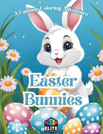 Easter Bunnies: A Whimsical Coloring Journey for All Ages Delightful Pages for Imaginative Easter Fun