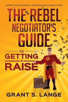 The Rebel Negotiator'S Guide To Getting A Raise