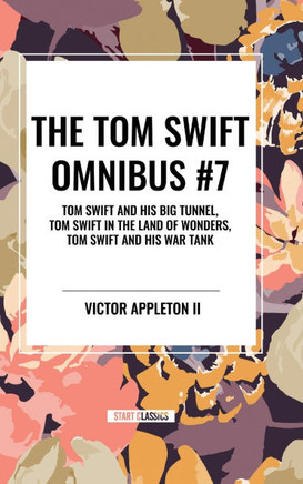 The Tom Swift Omnibus #7: Tom Swift and His Big Tunnel, Tom Swift in the Land of Wonders, Tom Swift and His War Tank