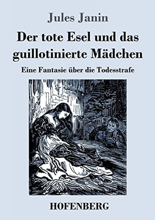 Der Tote Esel Und Das Guillotinierte M?ñdchen : Eine Fantasie ?£ber Die Todesstrafe
