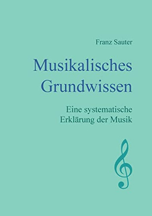 Musikalisches Grundwissen: Eine Systematische Erkl?ñrung Der Musik (German Edition)