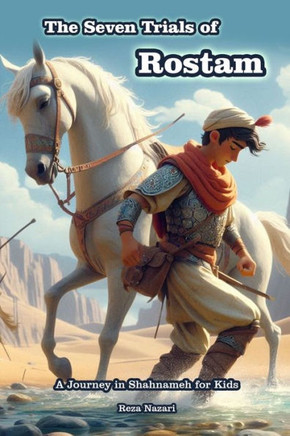The Seven Trials of Rostam: A Journey in Shahnameh for Kids
