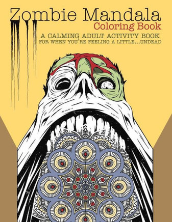 Zombie Mandala Coloring Book: A Calming Adult Activity Book For When You'Re Feeling A Little...Undead