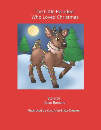 The Little Reindeer Who Loved Christmas: Story by Dean Romano The Little Reindeer Who Loved Christmas: Story by Dean Romano