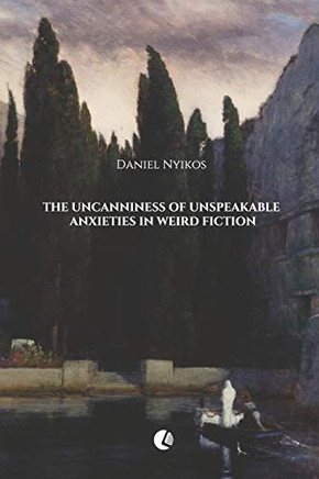 The Uncanniness of Unspeakable Anxieties in Weird Fiction