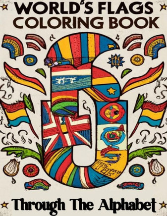 World Flags Coloring Book Through the Alphabet: ABCs World Flags Coloring Book, Explore the diverse Flags of the World in an enjoyable way, Perfect fo