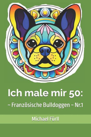 Ich male mir 50: Franz?ische Bulldoggen Nr.1