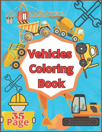 Vehicles Coloring Book: Big Pages Full of Easy to Color Vehicles, Bulldozer, Excavator, Dump Truck, and more...