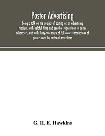 Poster advertising: being a talk on the subject of posting as an advertising medium, with helpful hints and sensible suggestions to poster ... of posters used by national advertisers - Paperback