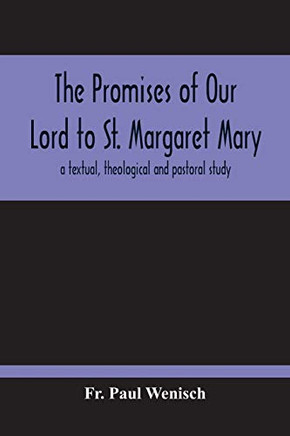 The Promises Of Our Lord To St. Margaret Mary: A Textual, Theological And Pastoral Study