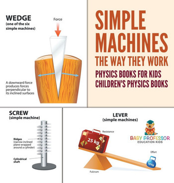 Simple Machines: The Way They Work - Physics Books for Kids Children's Physics Books