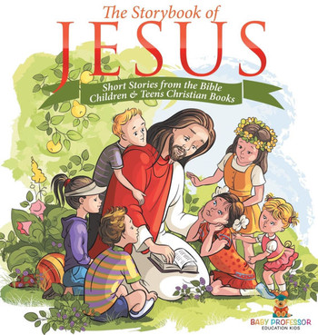 The Storybook of Jesus - Short Stories from the Bible Children & Teens Christian Books
