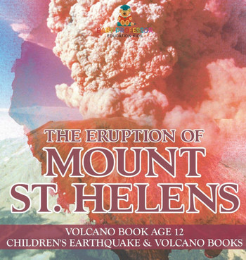 The Eruption of Mount St. Helens - Volcano Book Age 12 Children's Earthquake & Volcano Books