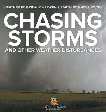 Chasing Storms and Other Weather Disturbances - Weather for Kids Children's Earth Sciences Books