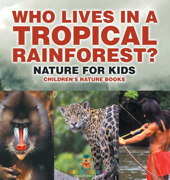 Who Lives in A Tropical Rainforest? Nature for Kids Children's Nature Books