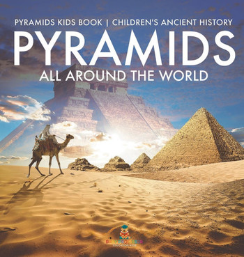 Pyramids All Around the World Pyramids Kids Book Children's Ancient History