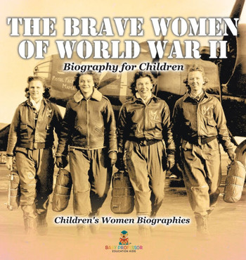 The Brave Women of World War II - Biography for Children Children's Women Biographies