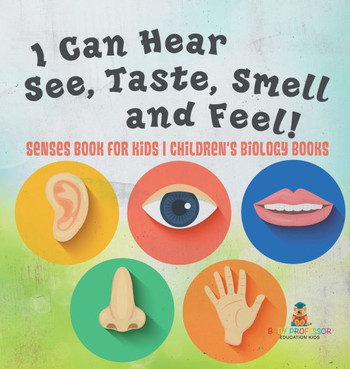 I Can Hear, See, Taste, Smell and Feel! Senses Book for Kids Children's Biology Books