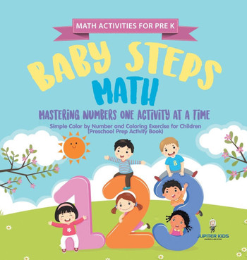 Math Activities for PreK. Baby Steps Math. Mastering Numbers One Activity at a Time. Simple Color by Number and Coloring Exercises for Children (Presc