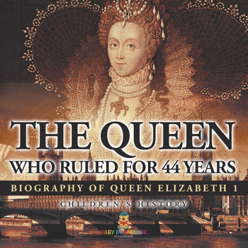 The Queen Who Ruled for 44 Years - Biography of Queen Elizabeth 1 Children's Biography Books