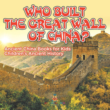 Who Built The Great Wall of China? Ancient China Books for Kids Children's Ancient History