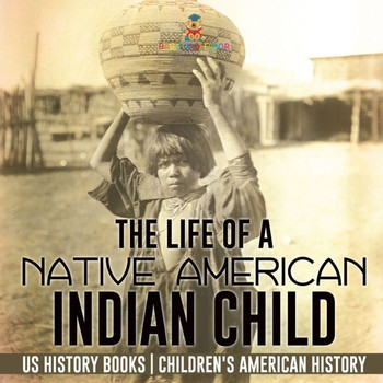 The Life of a Native American Indian Child - US History Books Children's American History
