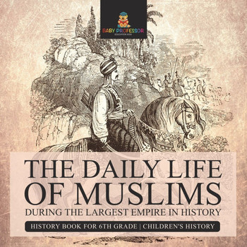 The Daily Life of Muslims during The Largest Empire in History - History Book for 6th Grade Children's History