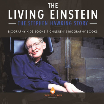 The Living Einstein: The Stephen Hawking Story - Biography Kids Books Children's Biography Books